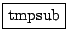 \framebox[4em]{tmpsub}